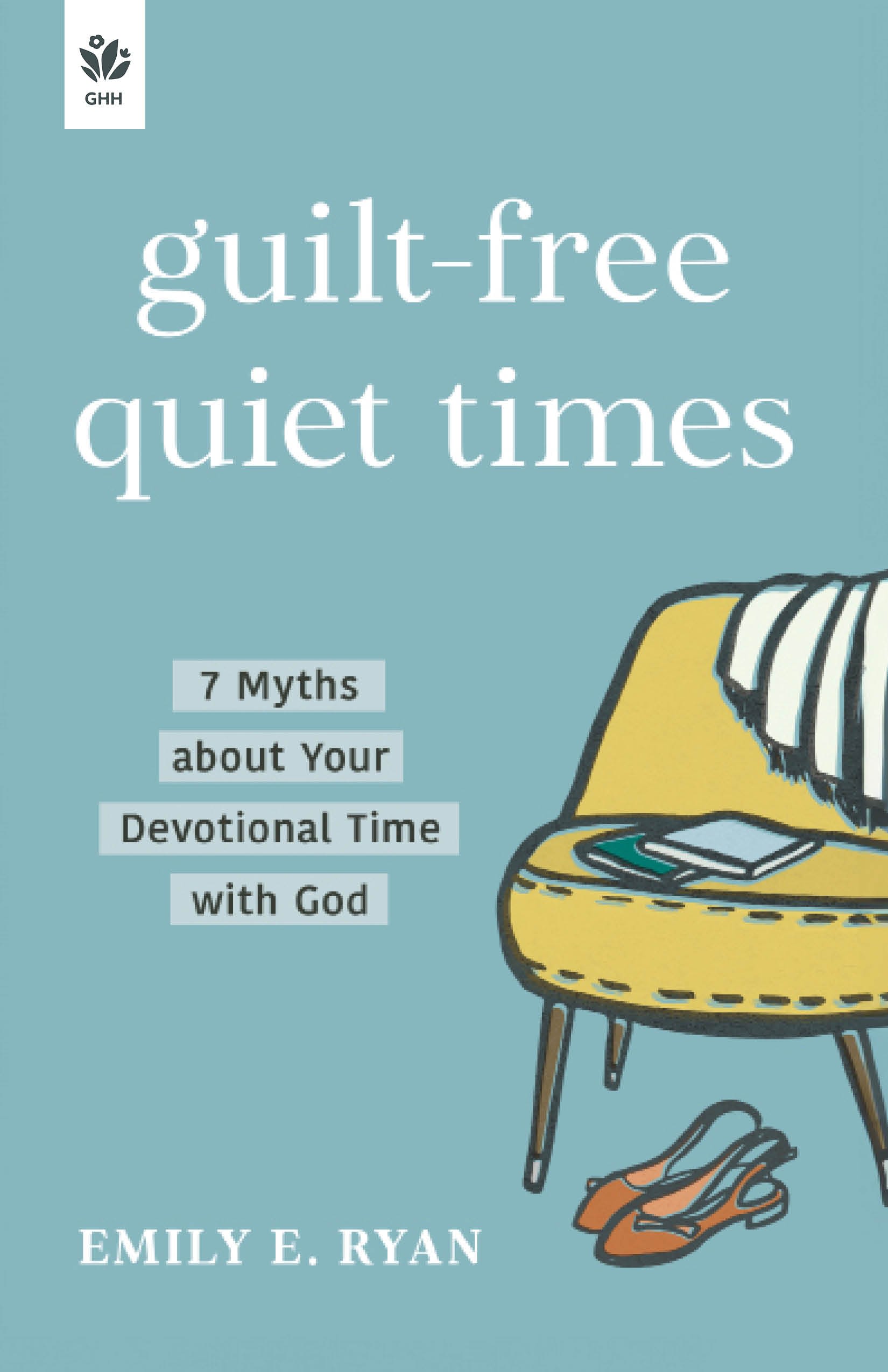 Guilt-Free Quiet Times by Emily E. Ryan